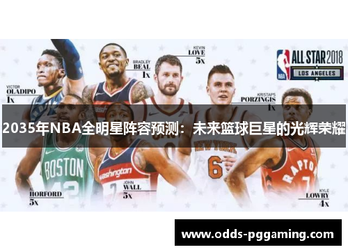 2035年NBA全明星阵容预测：未来篮球巨星的光辉荣耀