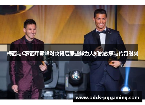 梅西与C罗西甲巅峰对决背后那些鲜为人知的故事与传奇时刻