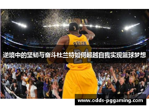 逆境中的坚韧与奋斗杜兰特如何超越自我实现篮球梦想