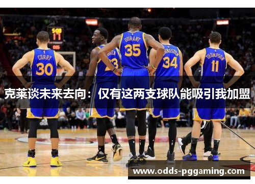 克莱谈未来去向：仅有这两支球队能吸引我加盟