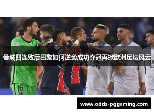 曼城四连败后巴黎如何逆袭成功夺冠再掀欧洲足坛风云