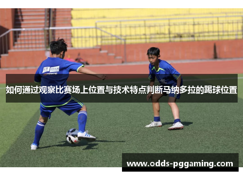 如何通过观察比赛场上位置与技术特点判断马纳多拉的踢球位置