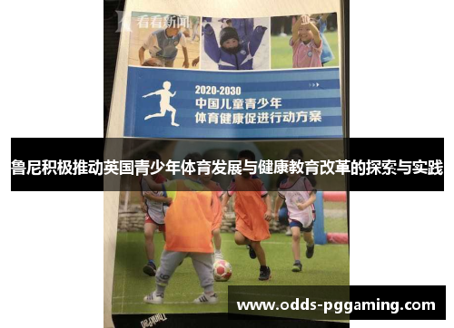 鲁尼积极推动英国青少年体育发展与健康教育改革的探索与实践