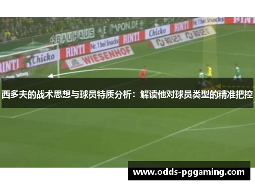 西多夫的战术思想与球员特质分析：解读他对球员类型的精准把控