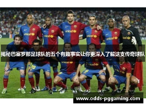 揭秘巴塞罗那足球队的五个有趣事实让你更深入了解这支传奇球队 揭秘巴塞罗那足球队的五个有趣事实让你更深入了解这支传奇球队