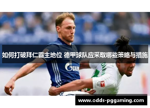 如何打破拜仁霸主地位 德甲球队应采取哪些策略与措施