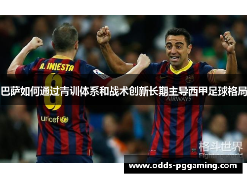巴萨如何通过青训体系和战术创新长期主导西甲足球格局