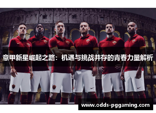 意甲新星崛起之路：机遇与挑战并存的青春力量解析